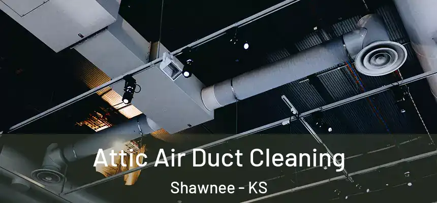 Attic Air Duct Cleaning Shawnee - KS