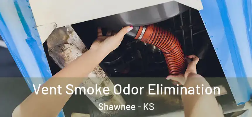 Vent Smoke Odor Elimination Shawnee - KS
